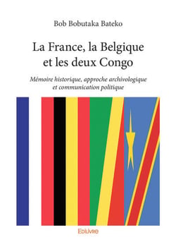 La france, la belgique et les deux congo - memoire historique, approche archivologique et communicat