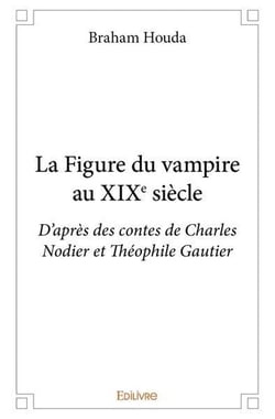 La figure du vampire au xixe siecle - d apres des contes de charles nodier et theophile gautier