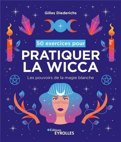 50 exercices pour pratiquer la wicca : Les pouvoirs de la magie blanche