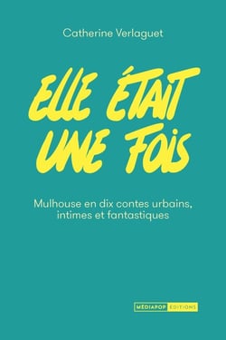 Elle était une fois : Mulhouse en dix contes urbains intimes et fantastiques