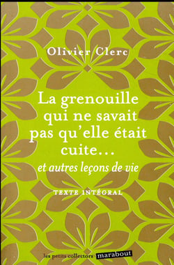 La grenouille qui ne savait pas qu'elle était cuite... et autres leçons de vie