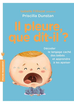 Il pleure que dit-il ? décoder le langage caché des bébés et apprendre à les apaiser