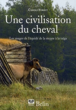 Une civilisation du cheval - les usages de l'équidé de la steppe à la taïga