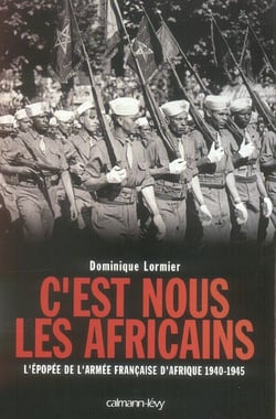 C'est nous les Africains : L'Epopée de l'armée française d'Afrique 1940-1945