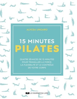 15 minutes : Pilates : Quatre séances de 15 minutes pour travailler la force, la flexibilité et le contrôle de votre corps