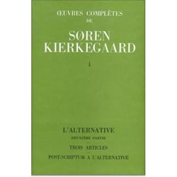 Oeuvres complètes de Soren Kierkegaard Tome 4 - l'alternative, trois articles, post-criptum à l'alternative
