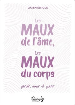 Les maux de l'âme, les maux du corps - grandir, aimer et guérir