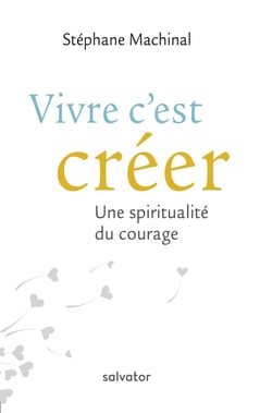 Vivre c'est créer - une spiritualité du courage