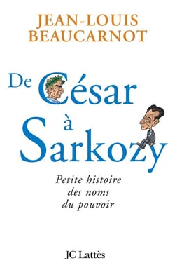 De César à Sarkozy - petite histoire des noms du pouvoir