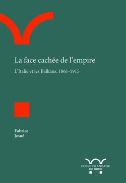 La face cachée de l'empire - l'Italie et les Balkans, 1861-1915