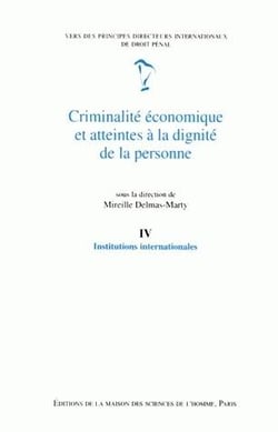 Criminalité économique et atteintes à la dignité de la personne : Tome IV : Institutions internationales. Vers des principes directeurs internationaux de droit pénal