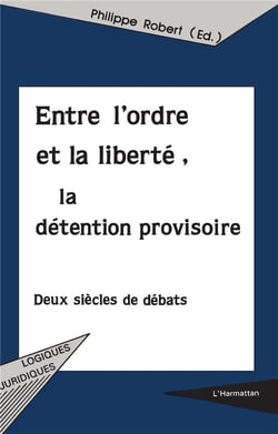 ENTRE L'ORDRE ET LA LIBERTÉ, LA DÉTENTION PROVISOIRE : Deux siècles de débats