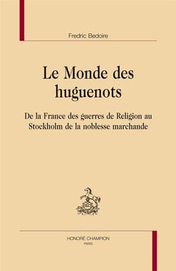 Le monde des huguenots, de la France des guerres de religion au Stockholm de la noblesse marchande