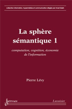 La sphère sémantique Tome 1 - computation, cognition, économie de l'information