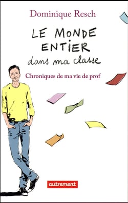 Le monde entier dans ma classe - chroniques de ma vie de prof