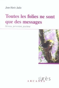 Toutes les folies ne sont que des messages - névrose, perversion, psychose