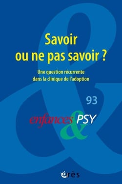 Enfances et psy n.93 : savoir ou ne pas savoir ? une question récurrente dans la clinique de l'adoption