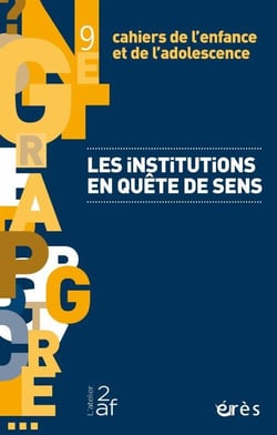 Cahiers de l'enfance et de l'adolescence n.9 : les institutions en quête de sens