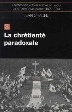 Christianisme et totalitarismes en France dans l'entre-deux-guerres (1930-1940) Tome 3 - la chrétienté paradoxale