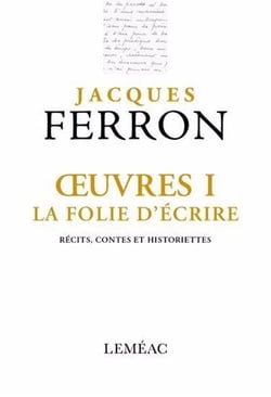 Oeuvres Tome 1 : La folie d'écrire. Récits, contes et historiettes