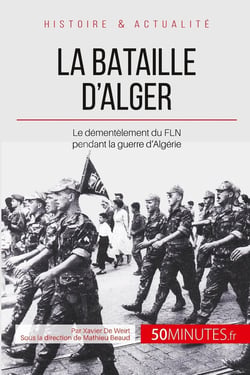 La bataille d'Alger : le démantèlement du FLN pendant la guerre d'Algérie