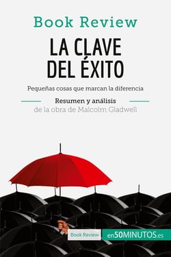 La clave del Ã©xito de Malcolm Gladwell (AnÃ¡lisis de la obra) : PequeÃ±as cosas que marcan la diferencia