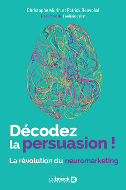 Décodez la persuasion ! la révolution du neuromarketing