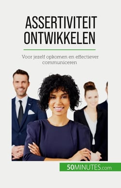 Assertiviteit ontwikkelen : Voor jezelf opkomen en effectiever communiceren