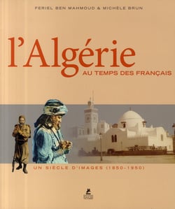 L'Algérie au temps des français - un siècle d'images (1850-1950)