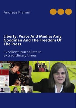 Liberty, peace and media : Amy Goodman and the freedom of the press - excellent journalists in extraordinary times