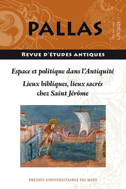 Revue Pallas n.129 : Espace et politique dans l'Antiquité : Lieux bibliques, lieux sacrés chez saint Jérôome (édition 2025)