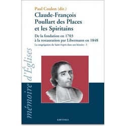Claude-François Poullart des Places et les Spiritains - De la fondation en 1703 à la restauration par Libermann en 1848. La congrégation du Saint-Esprit dans son histoire : 1