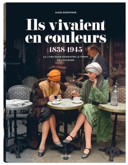 Ils vivaient en couleurs (1838-1945) - le livre pour remonter le temps en couleurs