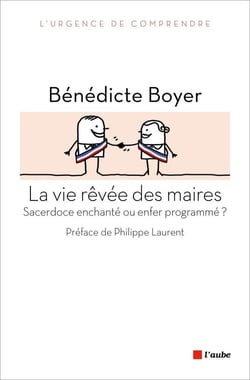 La vie rêvée des maires - sacerdoce enchanté ou enfer programmé ?