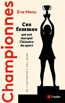 Championnes, ces femmes qui ont marqué l'histoire du sport : de l'Antiquité à nos jours