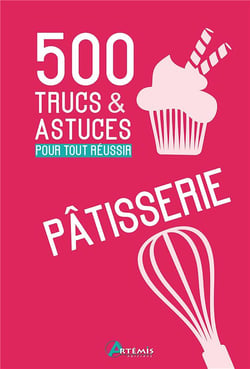 500 trucs & astuces pour tout réussir en patisserie