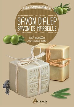 Savon d'Alep, savon de Marseille - 60 recettes pour mieux vivre