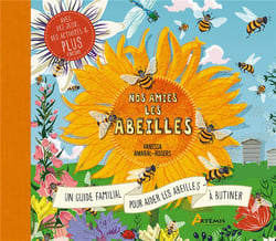 Nos amies les abeilles : un guide familial pour aider les abeilles à butiner