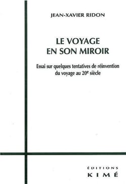 Le  voyage en son miroir - essai sur quelques tentatives de réinvention du voyage au 20 siècle