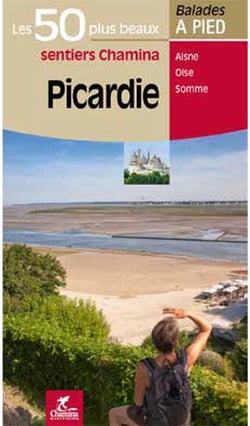 Les incontournables balades à pied : Picardie - les 50 plus beaux sentier Chamina