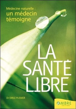 La sante libre - medecine naturelle : un medecin temoigne