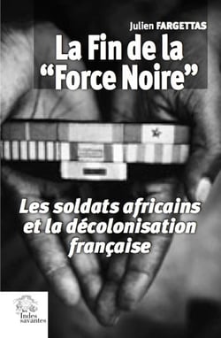 La fin de la "Force Noire" - les soldats africains et la décolonisation  française