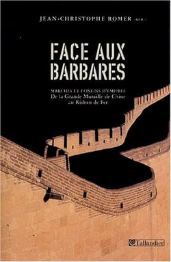 Face aux barbares - marches et confins d'empires de la grande muraille de chine au rideau de fer