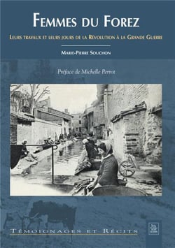 Femmes du forez - leurs travaux et leurs jours de la révolution à la grande guerre