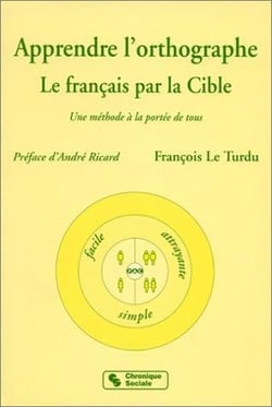 Apprendre l'orthographe : le français par la cible, une méthode à la portée de tous