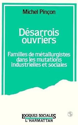 Désarrois ouvriers : Familles de métallurgistes dans les mutations industrielles et sociales