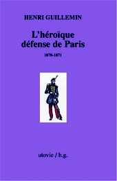 L'héroïque défense de Paris - 1870-1871