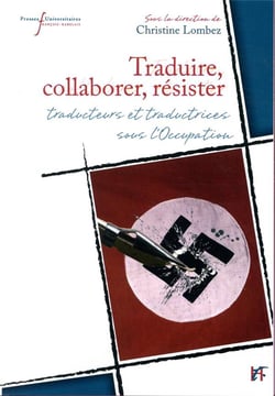Traduire, collaborer, résister - traducteurs et traductrices sous l'Occupation