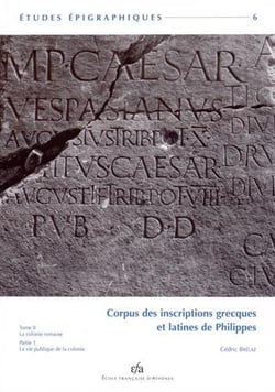 Corpus des inscriptions grecques et latines de philippes - la colonie romaine - la vie publique de la colonie