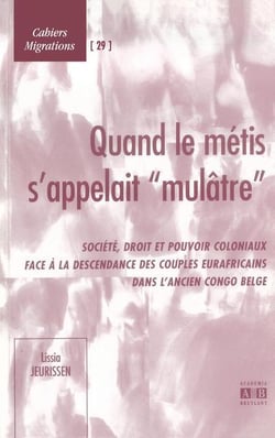 Quand le métis s'appelait "mulâtre" : société, droit et pouvoir coloniaux face à la descendance des couples eurafricains dans l'ancien Congo belge